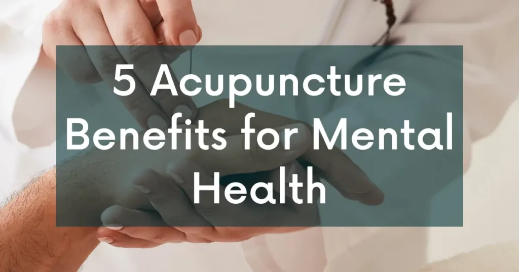 5 Acupuncture Benefits for Mental Health