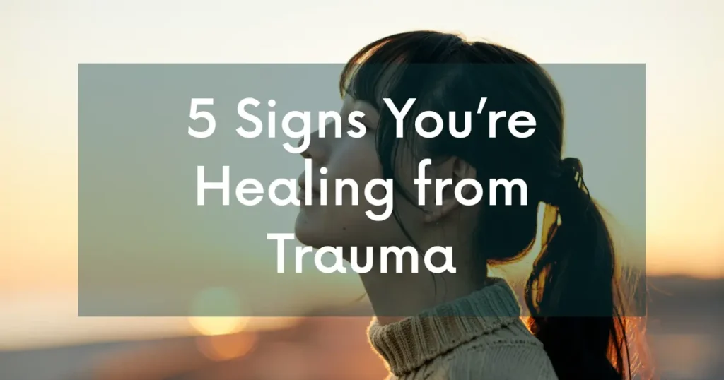 5 Signs You're Healing from Trauma