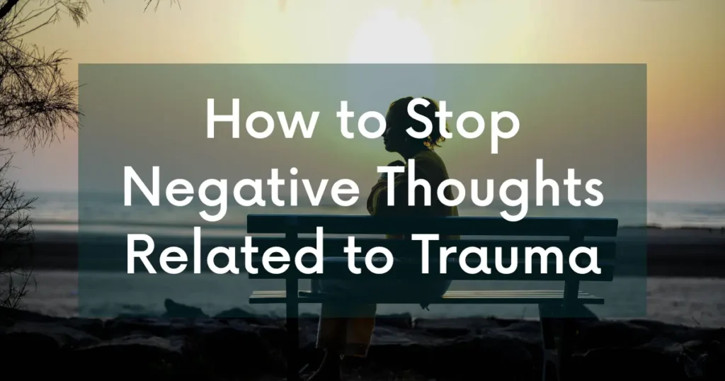 How to Stop Negative Thoughts Related to Trauma