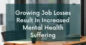 Job Loss and Unemployment Stress: Growing job losses result in increased mental health suffering