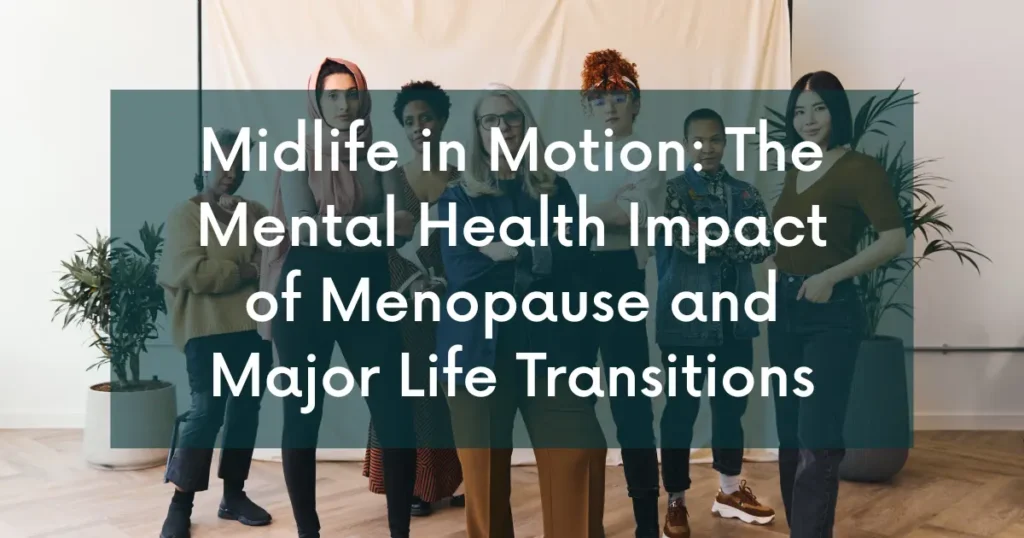 Midlife in Motion: The Mental Health Impact of Menopause and Major Life Transitions