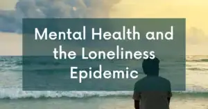Mental Health and the Loneliness Epidemic