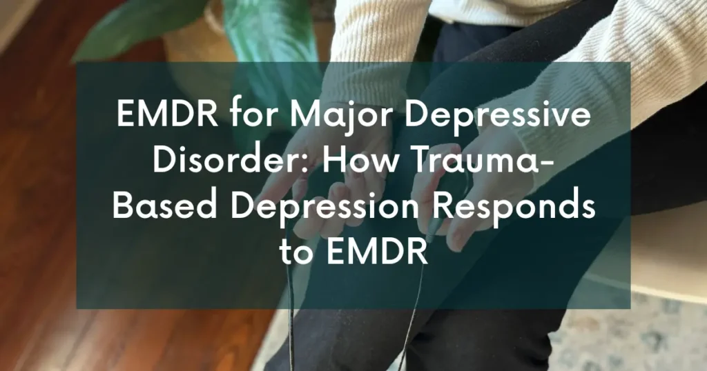 EMDR for Depression: How Trauma-Based Depression Responds to EMDR
