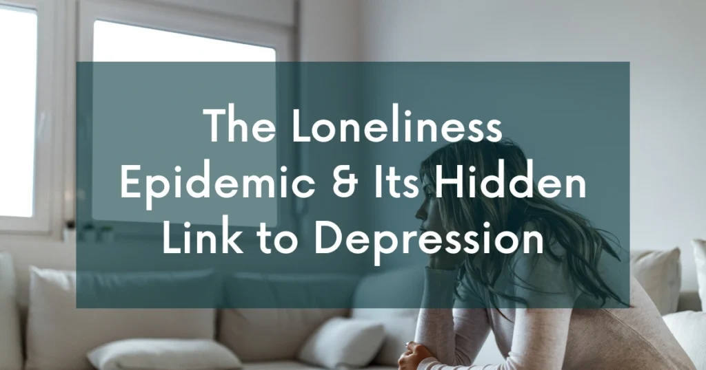 Loneliness and Depression: The Loneliness Epidemic and Its Hidden Link to Depression