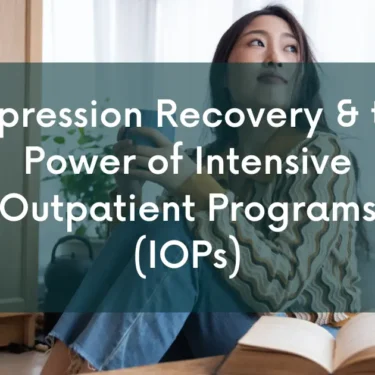 Depression and IOP: Depression Recovery and the Power of Intensive Outpatient Programs (IOPs)