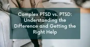 Complex PTSD vs. PTSD