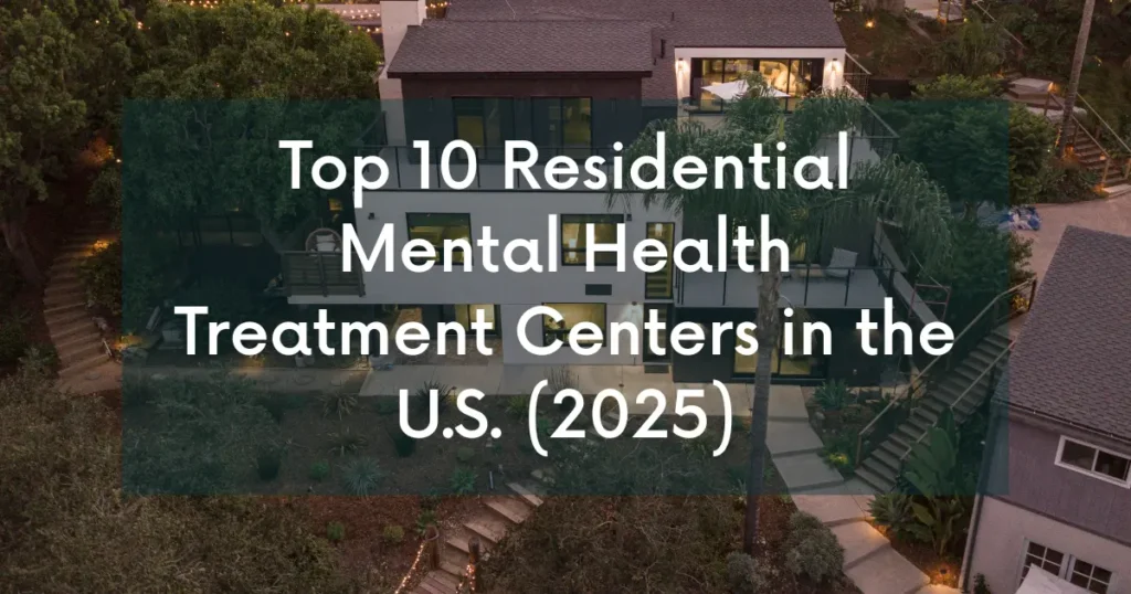 Top 10 Residential Mental Health Treatment Centers in the U.S. (2025)