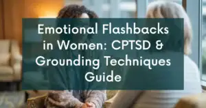 Emotional Flashbacks in Women: CPTSD Grounding Techniques Guide