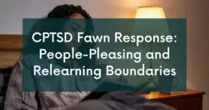 CPTSD Fawn Response: People Pleasing and Relearning Boundaries