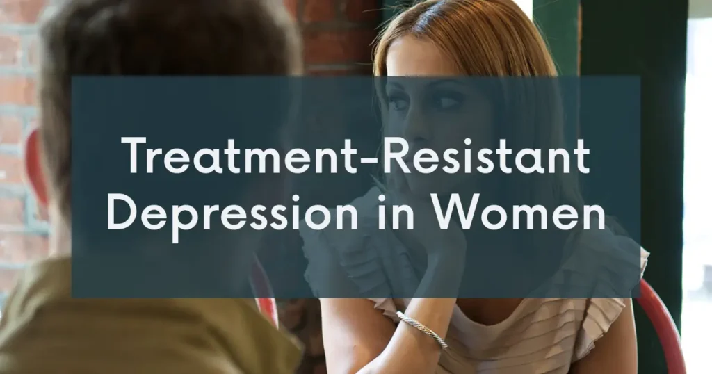 Treatment-Resistant Depression in Women